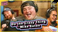 52 - Doing the Crazy Thing (ft. Mike Eaton) - Tummy Time Podcast