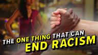 The One Thing That Can End Racism