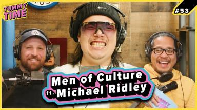 54 - Men of Culture (ft. Michael Ridley) - Tummy Time Podcast