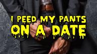 I Peed My Pants on a Date