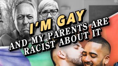 I'm Gay and My Parents Are Racist About It