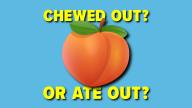 Chewed Out? or Ate Out?