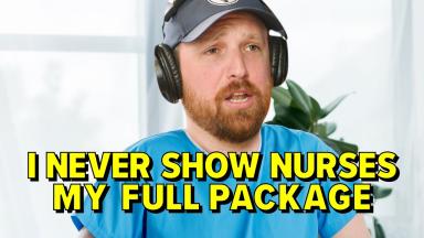 I Never Show Nurses My Full Package